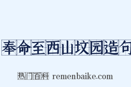 奉命至西山坟园造句是什么意思的图片